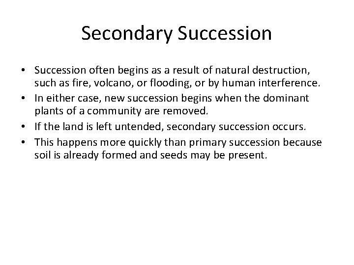 Secondary Succession • Succession often begins as a result of natural destruction, such as