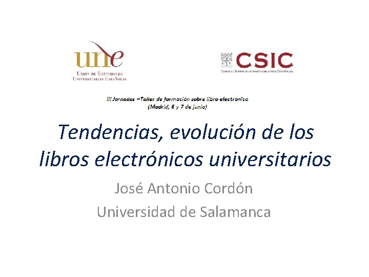 Tendencias, evolución de los libros electrónicos universitarios José Antonio Cordón Universidad de Salamanca 