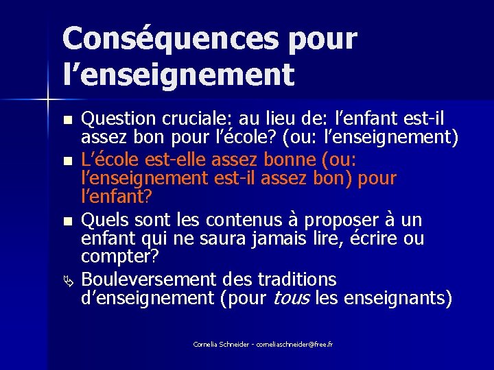 Conséquences pour l’enseignement Question cruciale: au lieu de: l’enfant est-il assez bon pour l’école?