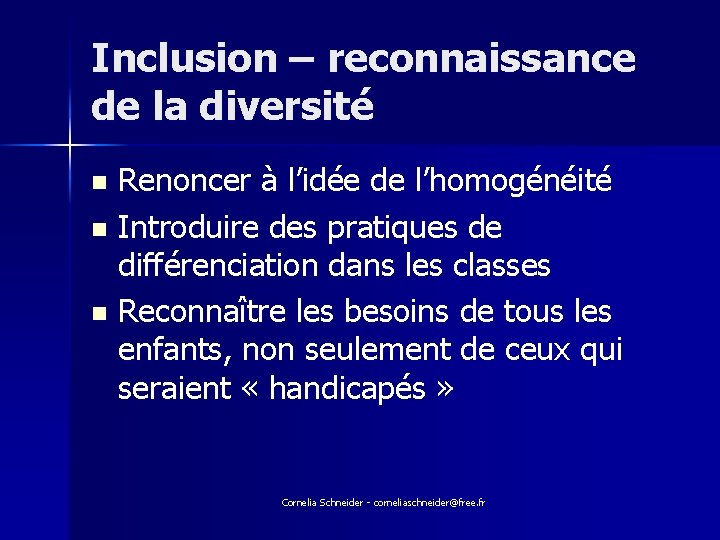 Inclusion – reconnaissance de la diversité Renoncer à l’idée de l’homogénéité n Introduire des