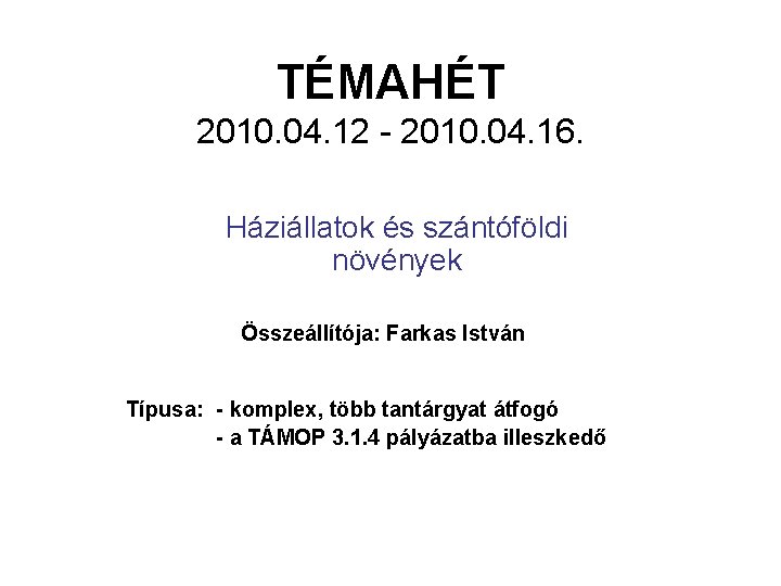 TÉMAHÉT 2010. 04. 12 - 2010. 04. 16. Háziállatok és szántóföldi növények Összeállítója: Farkas