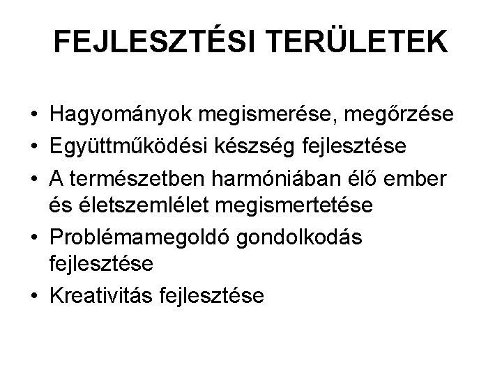 FEJLESZTÉSI TERÜLETEK • Hagyományok megismerése, megőrzése • Együttműködési készség fejlesztése • A természetben harmóniában