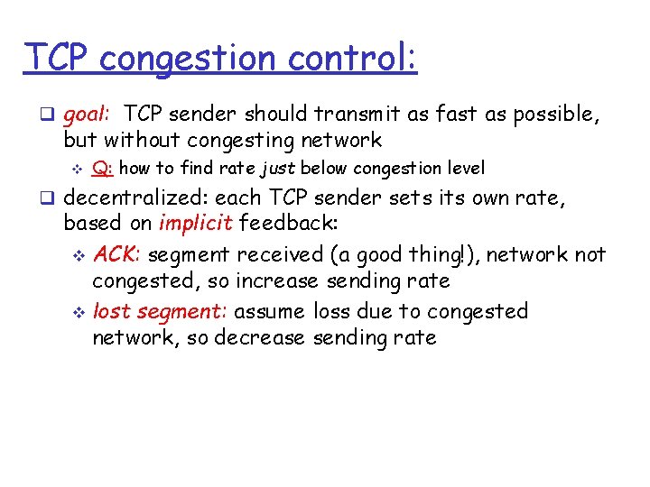 TCP congestion control: q goal: TCP sender should transmit as fast as possible, but