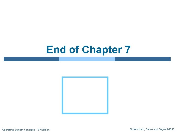 End of Chapter 7 Operating System Concepts – 9 th Edition Silberschatz, Galvin and End of Chapter 7 Operating System Concepts – 9 th Edition Silberschatz, Galvin and