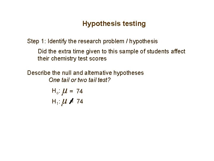 Hypothesis testing Step 1: Identify the research problem / hypothesis Did the extra time Hypothesis testing Step 1: Identify the research problem / hypothesis Did the extra time