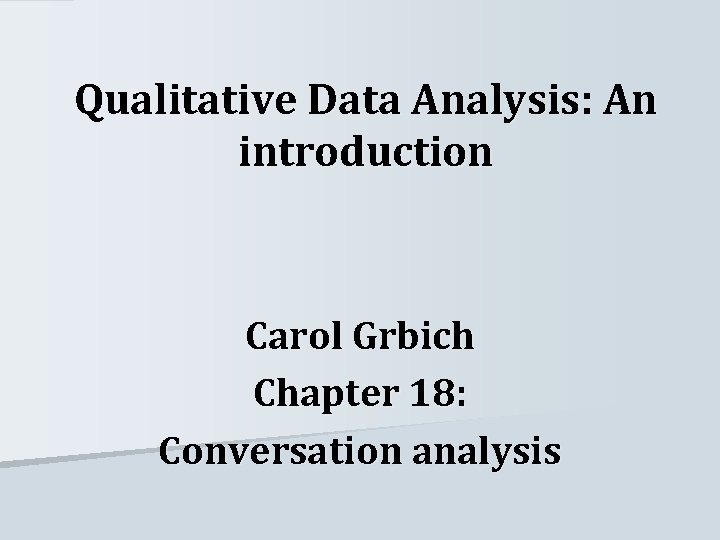 Qualitative Data Analysis: An introduction Carol Grbich Chapter 18: Conversation analysis 