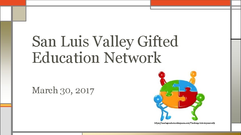 San Luis Valley Gifted Education Network March 30, 2017 https: //hoichigenchem. wikispaces. com/Thinking+Interdependently 