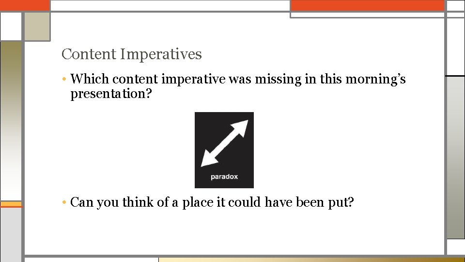 Content Imperatives • Which content imperative was missing in this morning’s presentation? • Can