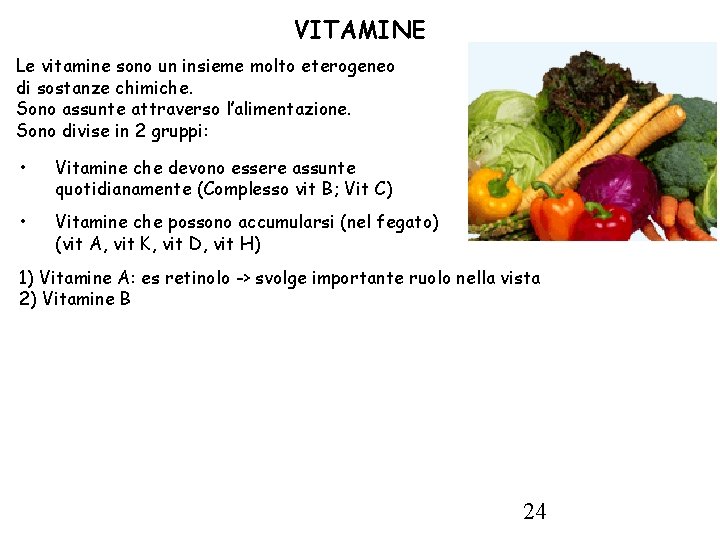 VITAMINE Le vitamine sono un insieme molto eterogeneo di sostanze chimiche. Sono assunte attraverso