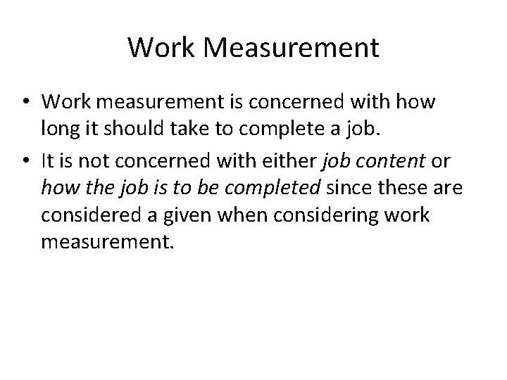 Work Measurement • Work measurement is concerned with how long it should take to