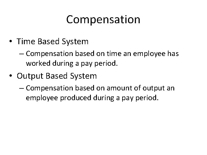 Compensation • Time Based System – Compensation based on time an employee has worked