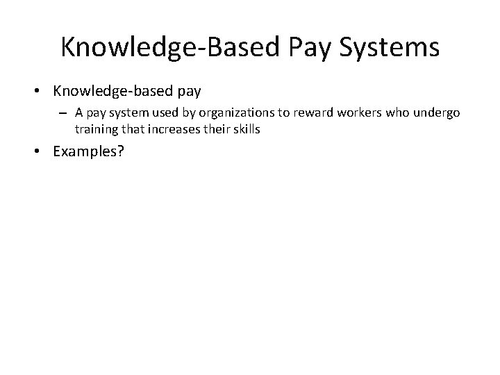 Knowledge-Based Pay Systems • Knowledge-based pay – A pay system used by organizations to