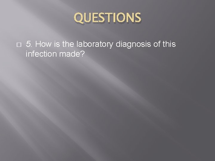 QUESTIONS � 5. How is the laboratory diagnosis of this infection made? 