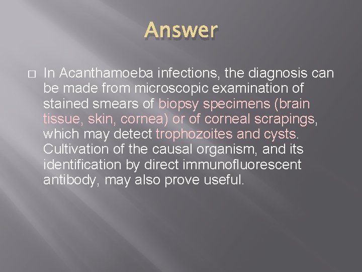 Answer � In Acanthamoeba infections, the diagnosis can be made from microscopic examination of