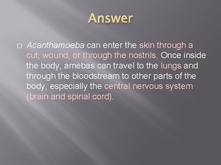 Answer � Acanthamoeba can enter the skin through a cut, wound, or through the