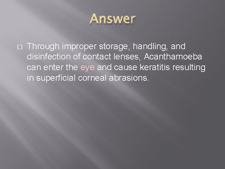 Answer � Through improper storage, handling, and disinfection of contact lenses, Acanthamoeba can enter