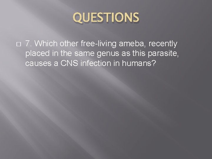 QUESTIONS � 7. Which other free-living ameba, recently placed in the same genus as