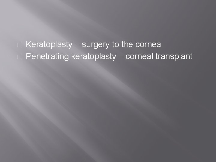 � � Keratoplasty – surgery to the cornea Penetrating keratoplasty – corneal transplant 