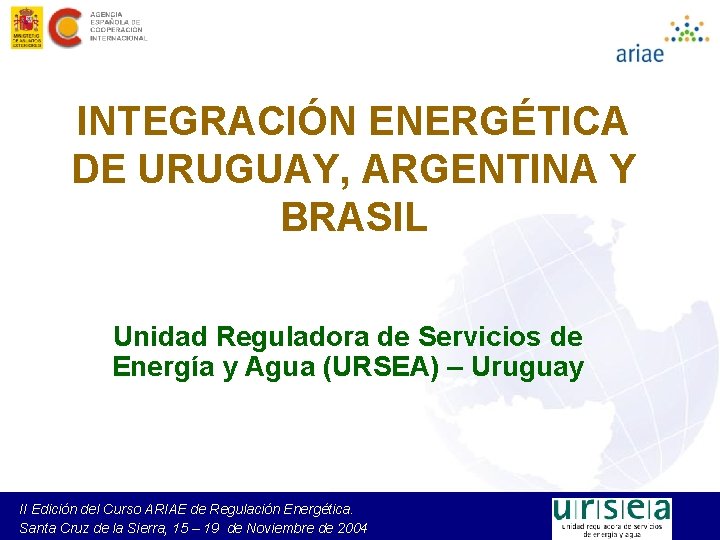 INTEGRACIÓN ENERGÉTICA DE URUGUAY, ARGENTINA Y BRASIL Unidad Reguladora de Servicios de Energía y