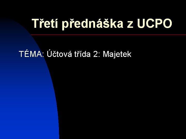 Třetí přednáška z UCPO TÉMA: Účtová třída 2: Majetek 