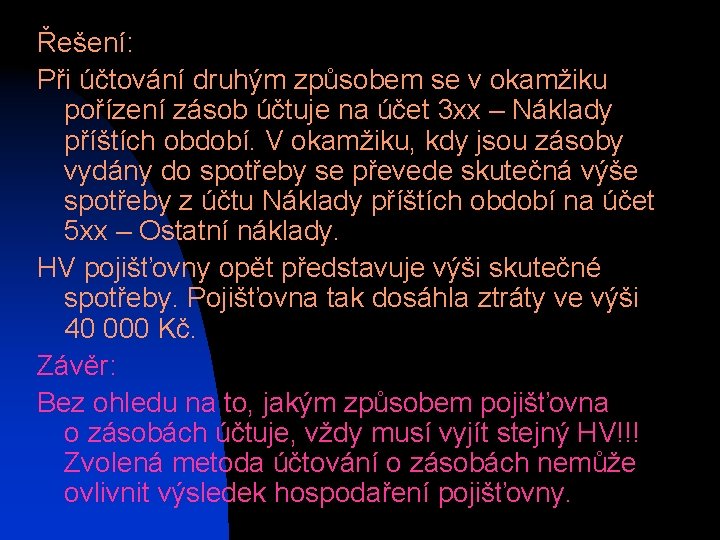 Řešení: Při účtování druhým způsobem se v okamžiku pořízení zásob účtuje na účet 3