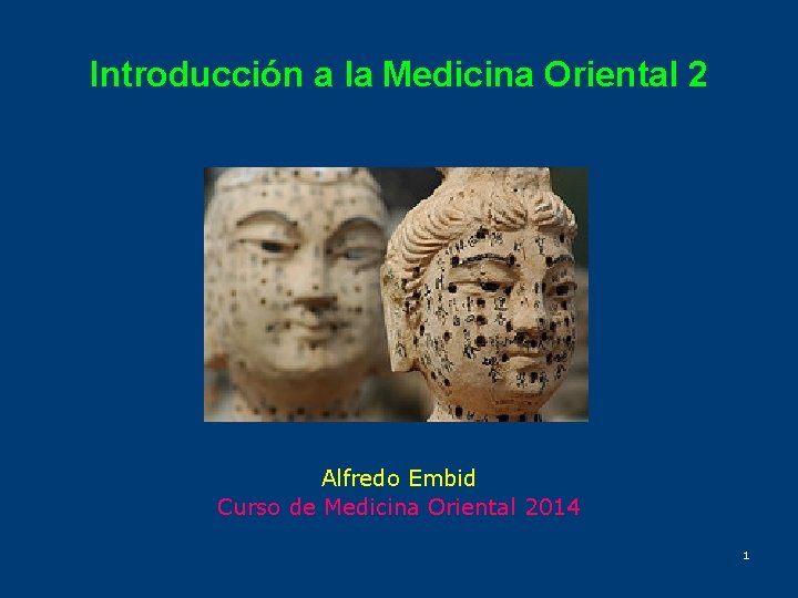 Introducción a la Medicina Oriental 2 Alfredo Embid Curso de Medicina Oriental 2014 1