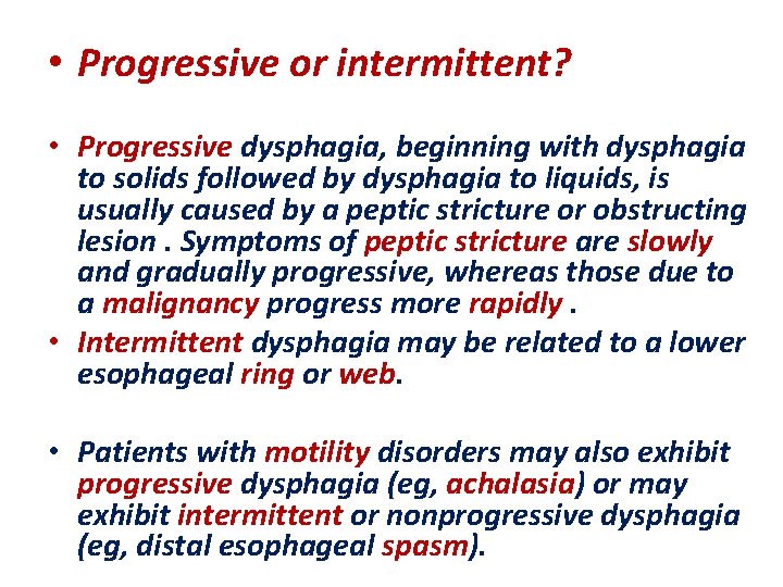  • Progressive or intermittent? • Progressive dysphagia, beginning with dysphagia to solids followed