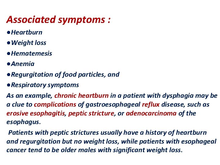 Associated symptoms : ●Heartburn ●Weight loss ●Hematemesis ●Anemia ●Regurgitation of food particles, and ●Respiratory