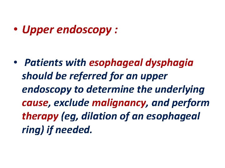  • Upper endoscopy : • Patients with esophageal dysphagia should be referred for