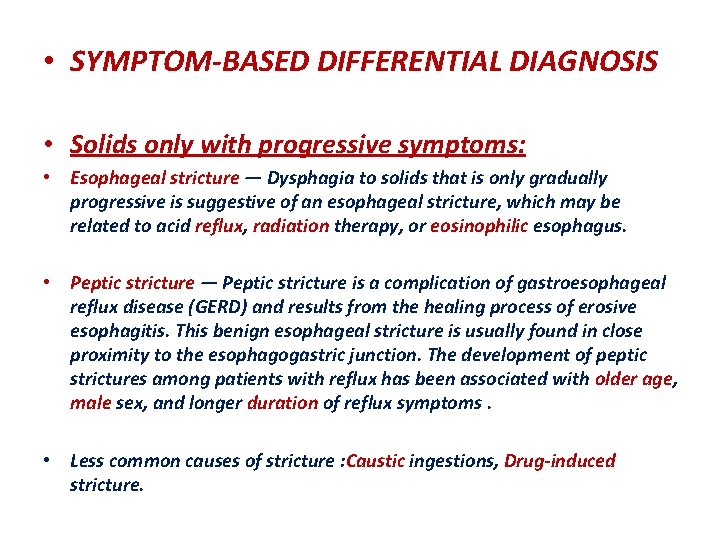  • SYMPTOM-BASED DIFFERENTIAL DIAGNOSIS • Solids only with progressive symptoms: • Esophageal stricture