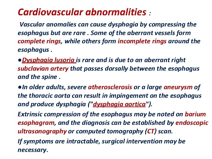 Cardiovascular abnormalities : Vascular anomalies can cause dysphagia by compressing the esophagus but are