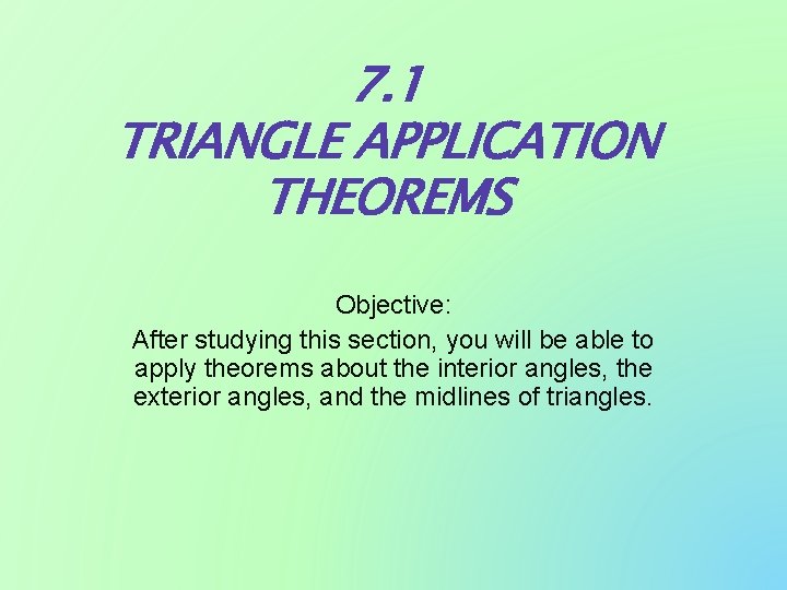 7. 1 TRIANGLE APPLICATION THEOREMS Objective: After studying this section, you will be able