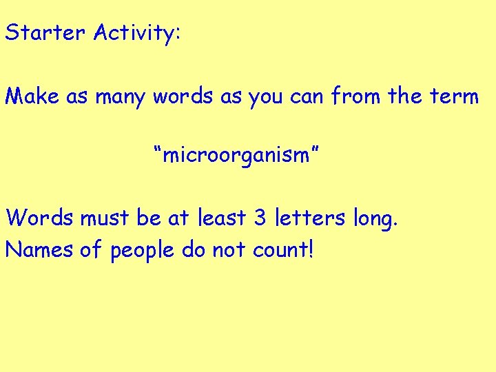 Starter Activity: Make as many words as you can from the term “microorganism” Words