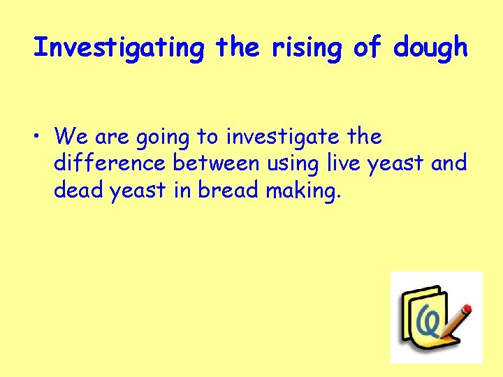 Investigating the rising of dough • We are going to investigate the difference between