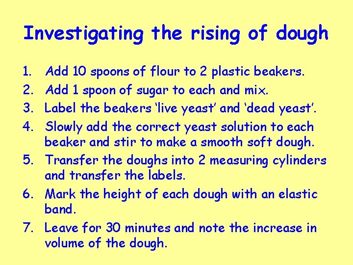 Investigating the rising of dough 1. 2. 3. 4. Add 10 spoons of flour