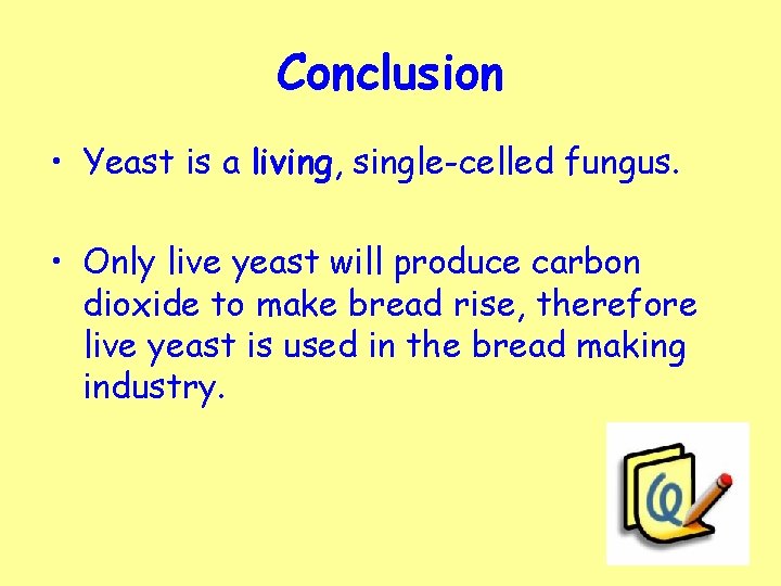 Conclusion • Yeast is a living, single-celled fungus. • Only live yeast will produce