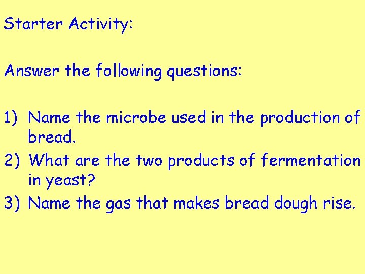 Starter Activity: Answer the following questions: 1) Name the microbe used in the production