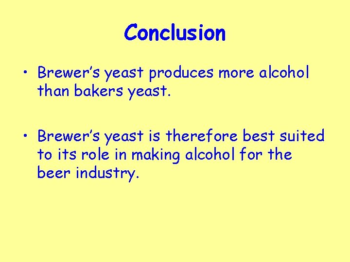 Conclusion • Brewer’s yeast produces more alcohol than bakers yeast. • Brewer’s yeast is