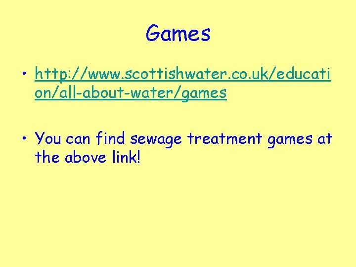 Games • http: //www. scottishwater. co. uk/educati on/all-about-water/games • You can find sewage treatment