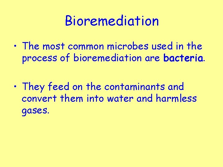 Bioremediation • The most common microbes used in the process of bioremediation are bacteria.