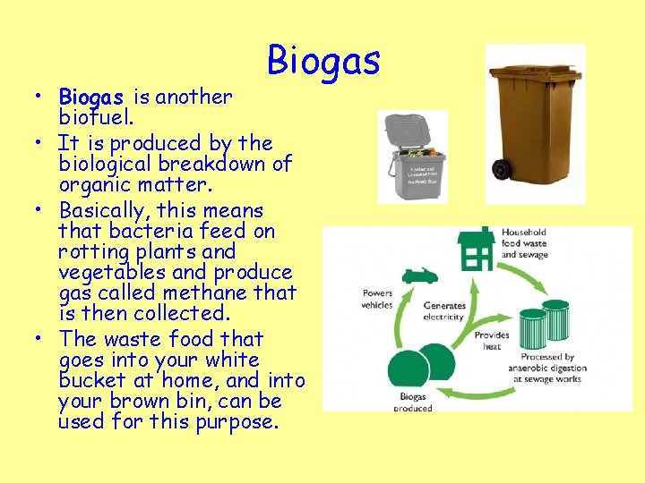 Biogas • Biogas is another biofuel. • It is produced by the biological breakdown