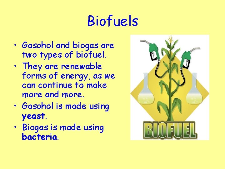 Biofuels • Gasohol and biogas are two types of biofuel. • They are renewable