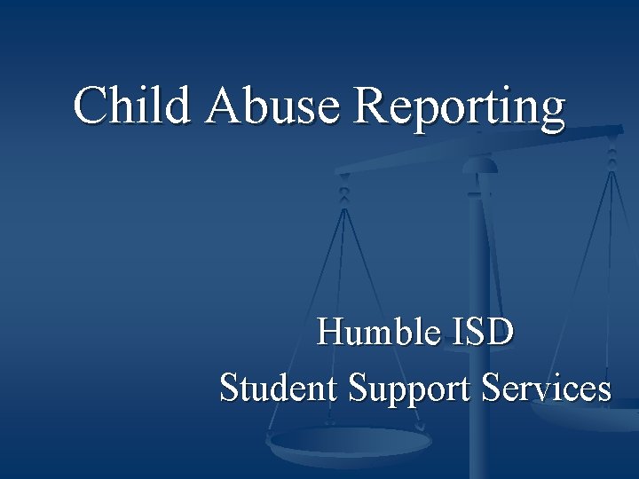 Child Abuse Reporting Humble ISD Student Support Services 