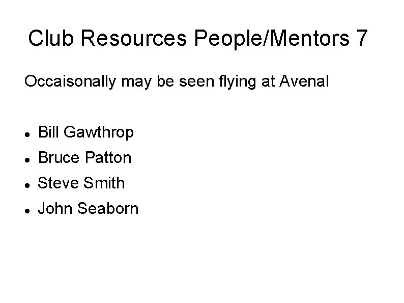 Club Resources People/Mentors 7 Occaisonally may be seen flying at Avenal Bill Gawthrop Bruce