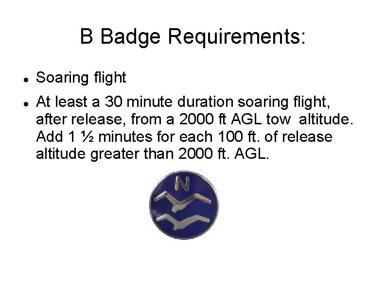B Badge Requirements: Soaring flight At least a 30 minute duration soaring flight, after