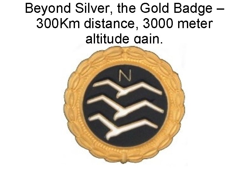 Beyond Silver, the Gold Badge – 300 Km distance, 3000 meter altitude gain. 