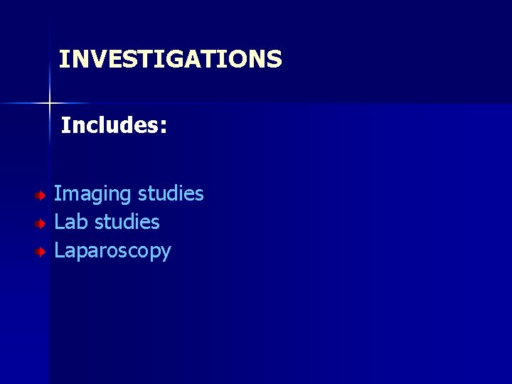 INVESTIGATIONS Includes: Imaging studies Lab studies Laparoscopy 