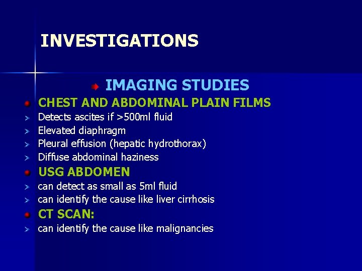 INVESTIGATIONS IMAGING STUDIES CHEST AND ABDOMINAL PLAIN FILMS Detects ascites if >500 ml fluid