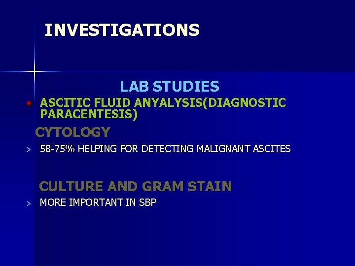 INVESTIGATIONS LAB STUDIES ASCITIC FLUID ANYALYSIS(DIAGNOSTIC PARACENTESIS) CYTOLOGY 58 -75% HELPING FOR DETECTING MALIGNANT