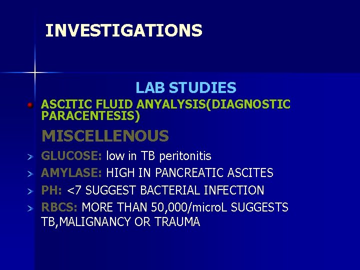 INVESTIGATIONS LAB STUDIES ASCITIC FLUID ANYALYSIS(DIAGNOSTIC PARACENTESIS) MISCELLENOUS GLUCOSE: low in TB peritonitis AMYLASE: